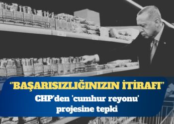 CHP’den ‘cumhur reyonu’ projesine tepki: Başarısızlığınızın itirafı
