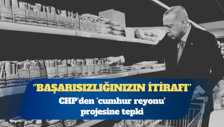 CHP’den ‘cumhur reyonu’ projesine tepki: Başarısızlığınızın itirafı