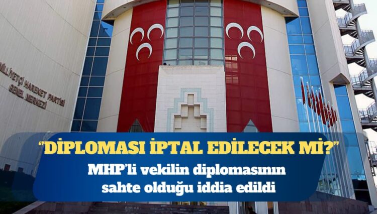 MHP’li vekilin diplomasının sahte olduğu iddia edildi
