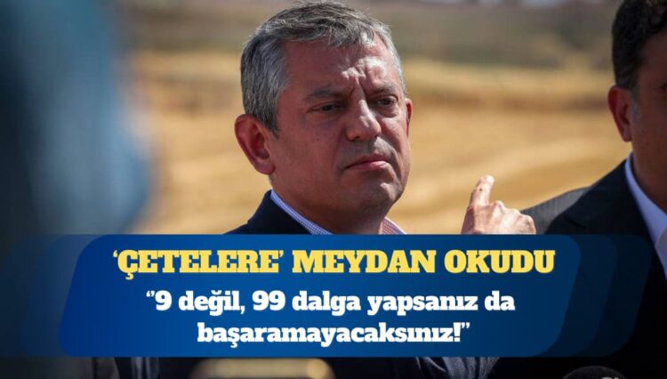 CHP Genel Başkanı Özgür Özel: Dokuz dalga değil, 99 dalga yapsanız da başaramayacaksınız!