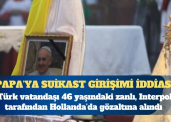 Papa’ya suikast iddiasıyla Hollanda’da gözaltına alındıktan sonra İtalya’ya iade edilen bir Türk tutuklandı