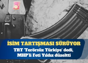 İsim tartışması sürüyor: TRT ‘Terörsüz Türkiye’ dedi, MHP’li Feti Yıldız düzeltti