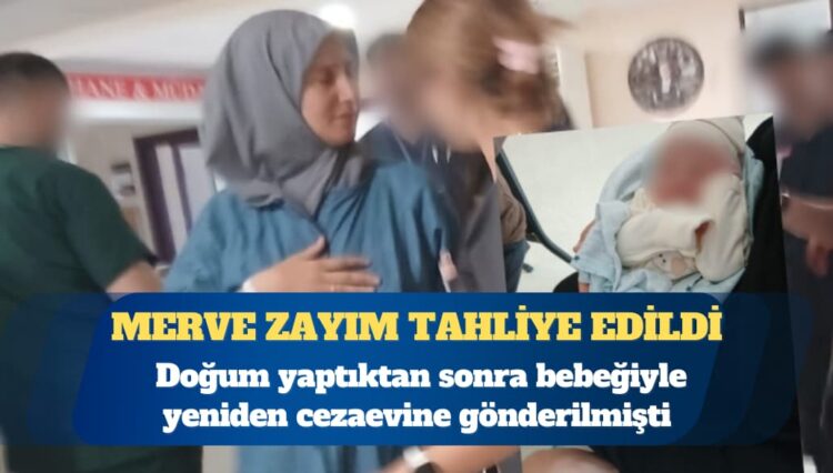 Doğum yaptıktan sonra bebeğiyle yeniden cezaevine gönderilen Merve Zayım tahliye edildi