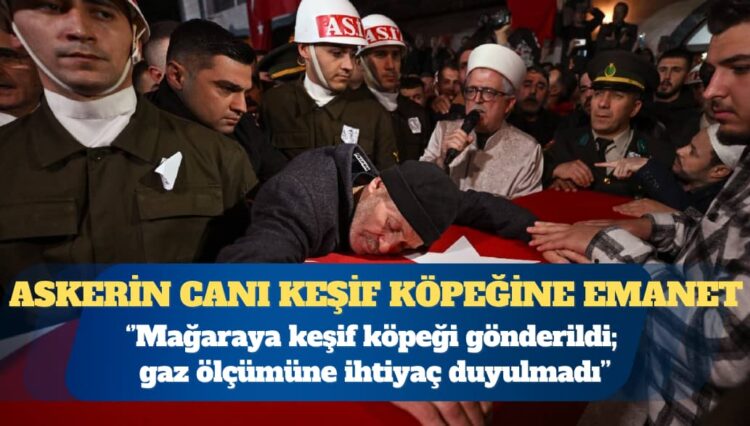 MSB’den “mağarada 12 şehit” açıklaması: Mağaraya keşif köpeği gönderildi; gaz ölçümüne ihtiyaç duyulmadı