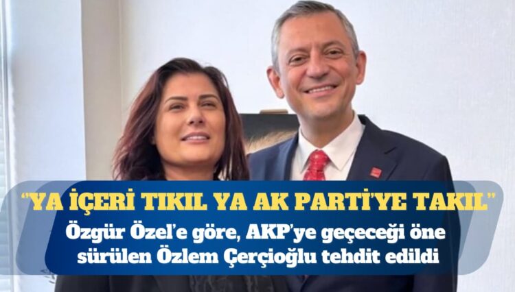 CHP Genel Başkanı Özgür Özel’e göre Özlem Çerçioğlu tehdit edilmiş