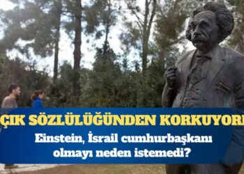 Einstein, İsrail cumhurbaşkanı olmayı neden istemedi?