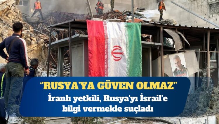 İranlı yetkili, Rusya’yı İsrail’e bilgi vermekle suçladı