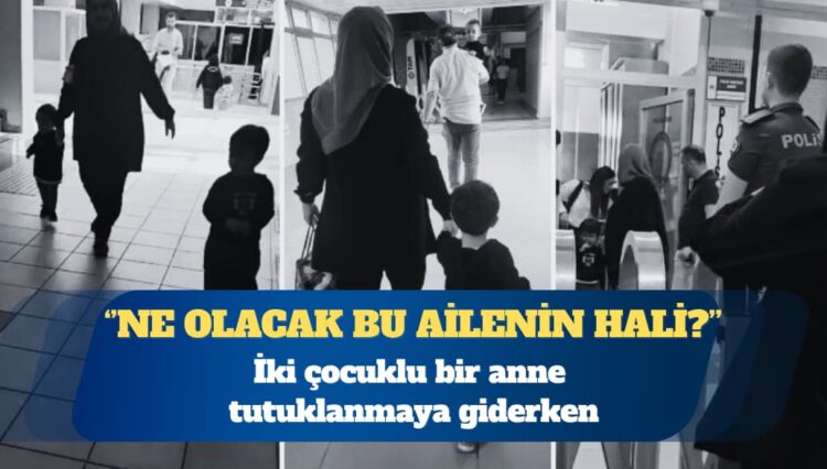 Burası Bakırköy Adliyesi: İki çocuklu bir anne tutuklanmaya giderken…
