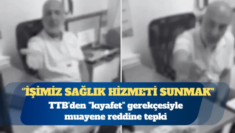 TTB’den “kıyafet” gerekçesiyle muayene reddine tepki