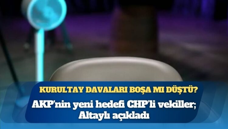 Fatih Altaylı açıkladı: AKP’nin yeni hedefi CHP’li vekiller; Kurultay davaları boşa mı düştü?