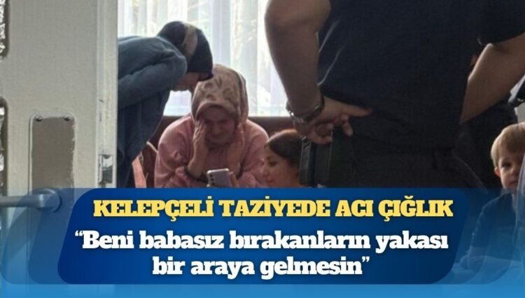 Kelepçeli taziyede acı çığlık: Beni babasız bırakanların yakası bir araya gelmesin