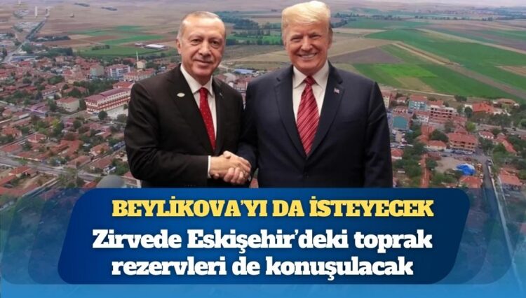 ABD Başkanı Donald Trump, Cumhurbaşkanı Recep Tayyip Erdoğan’dan Beylikova’yı da isteyecek