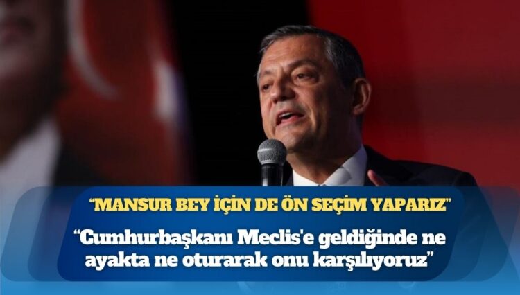 Özgür Özel: Cumhurbaşkanı Meclis’e geldiğinde ne ayakta ne oturarak onu karşılıyoruz
