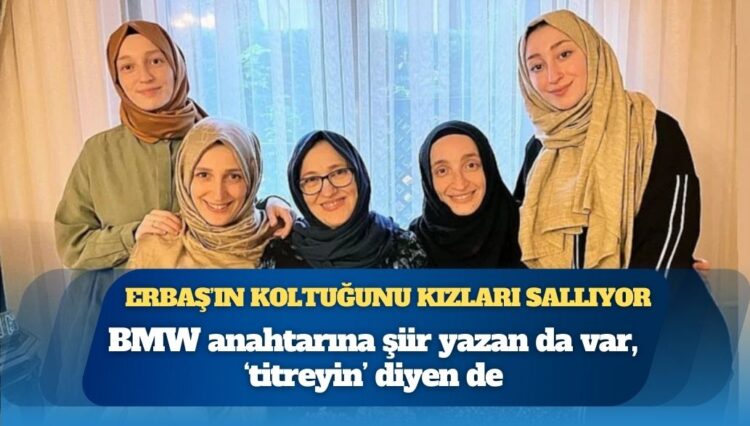 Diyanet İşleri Başkanı Ali Erbaş’ın koltuğunu kızları sallıyor