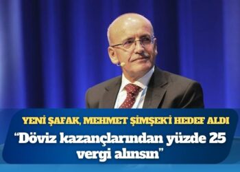 Yeni Şafak, Mehmet Şimşek’i hedef aldı: Döviz kazançlarından yüzde 25 vergi alınsın