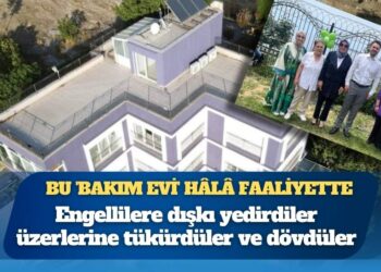 Bu ‘bakım evi’ hâlâ faaliyette: Engellilere dışkı yedirdiler üzerlerine tükürdüler ve dövdüler