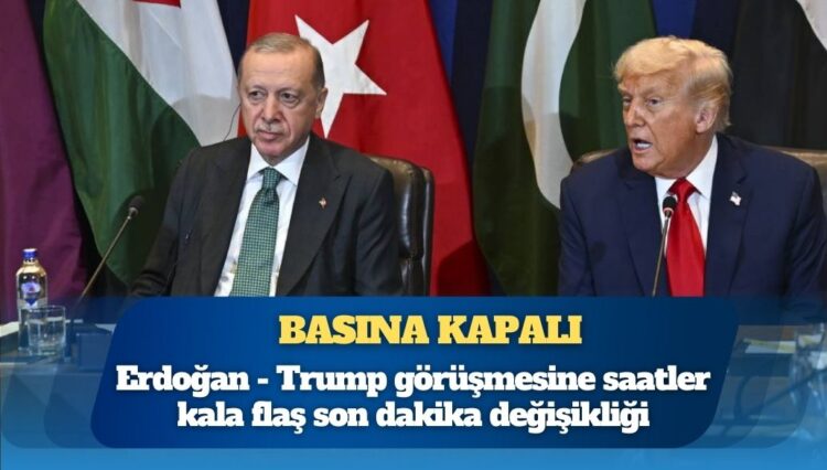 Erdoğan – Trump görüşmesine saatler kala flaş son dakika değişikliği