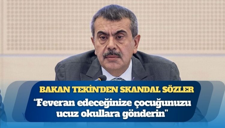 Bakan Tekin’den skandal sözler: ‘Feveran edeceğinize çocuğunuzu ucuz okullara gönderin’