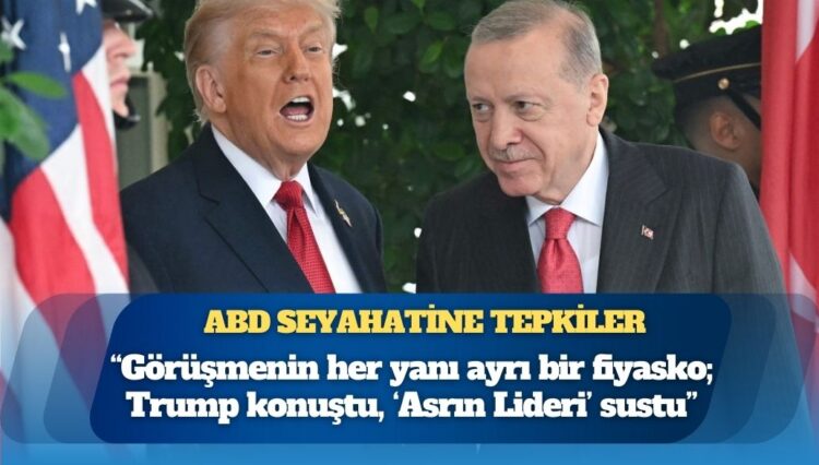 Erdoğan’ın ABD seyahatine tepkiler: “Görüşmenin her yanı ayrı bir fiyasko; Trump konuştu, ‘Asrın Lideri’ sustu!”