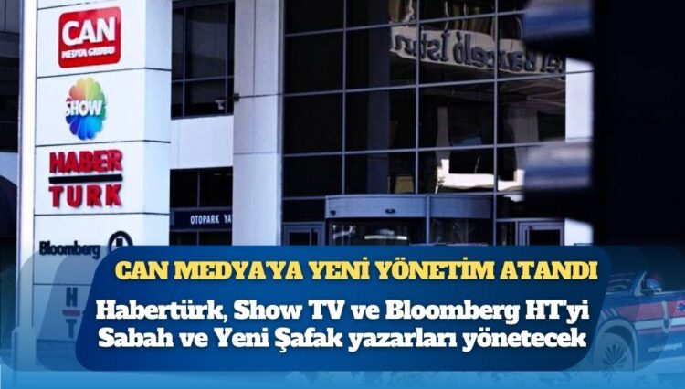 Can Medya’ya yeni yönetim atandı; Habertürk, Show TV ve Bloomberg HT’yi Sabah ve Yeni Şafak yazarları yönetecek