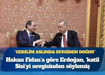 Hakan Fidan’a göre Cumhurbaşkanı Erdoğan, ‘katil Sisi’yi sevgisinden söylemiş
