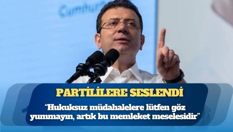 Ekrem İmamoğlu, İstanbul İl Başkanlığı için partililere seslendi: Hukuksuz müdahalelere lütfen göz yummayın, artık bu memleket meselesidir