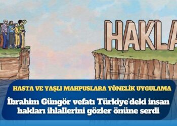 Hasta ve yaşlı mahpuslara yönelik uygulama: İbrahim Güngör vefatı Türkiye’deki insan hakları ihlallerini gözler önüne serdi