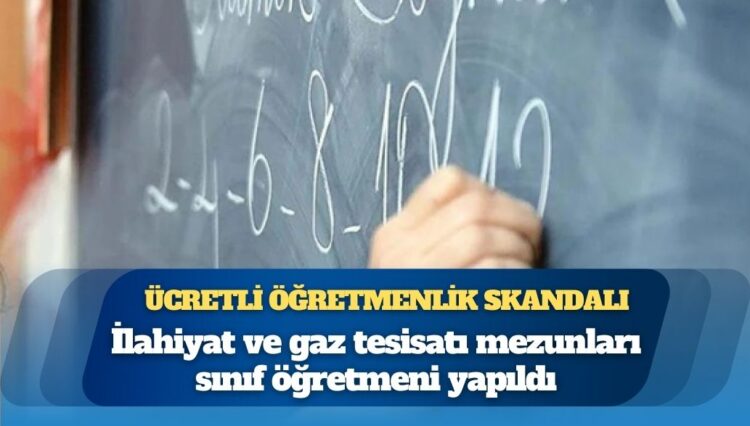 Ücretli öğretmenlik skandalı: İlahiyat ve gaz tesisatı mezunları sınıf öğretmeni yapıldı