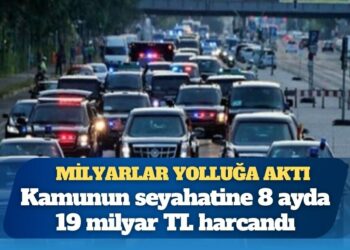 Kamunun ‘yolluk’ harcaması; 8 ayda 19 milyar TL’yi aştı