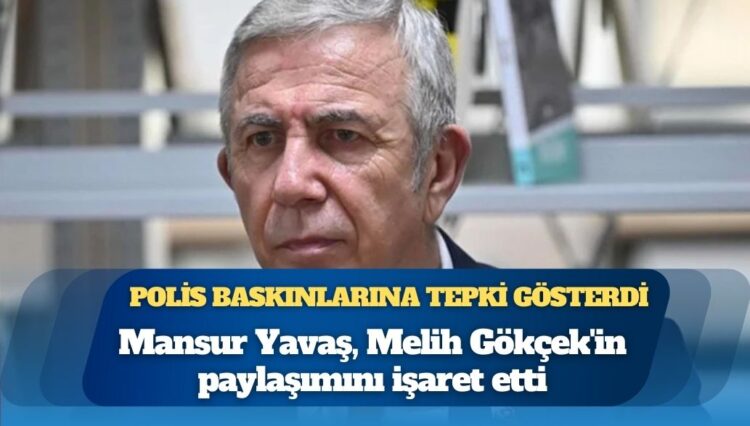 Polis baskınlarına tepki gösterdi: Mansur Yavaş, Melih Gökçek’in paylaşımını işaret etti