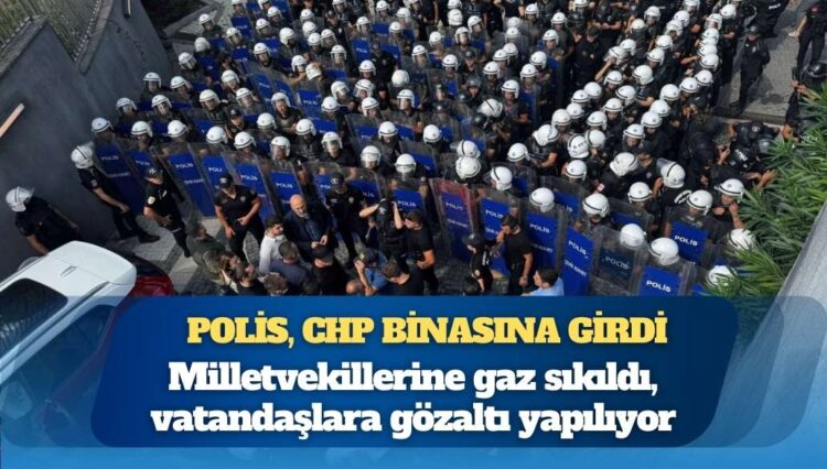 Polis, CHP İstanbul İl Başkanlığı binası alanına girdi: Milletvekillerine gaz sıkıldı, vatandaşlara gözaltı yapılıyor