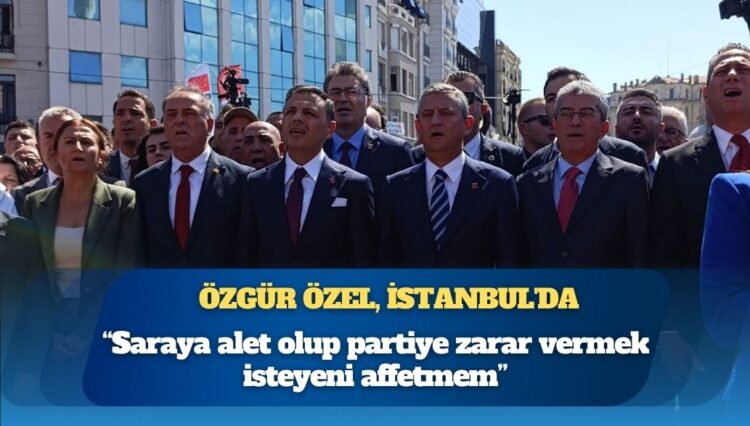 Özgür Özel, İstanbul’da: “Saraya alet olup partiye zarar vermek isteyeni affetmem”