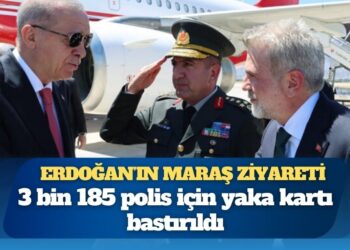 Erdoğan’ın Maraş ziyareti için 3 binden fazla polis görevlendirilmiş