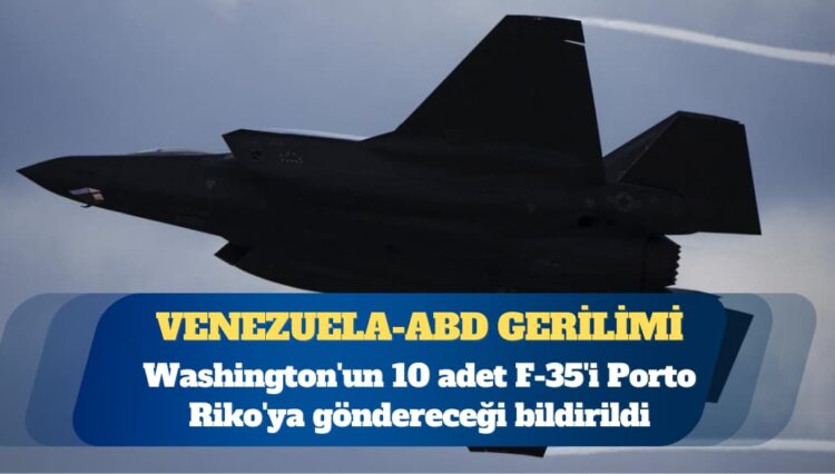 Venezuela-ABD gerilimi: Washington F-35 filosu gönderiyor