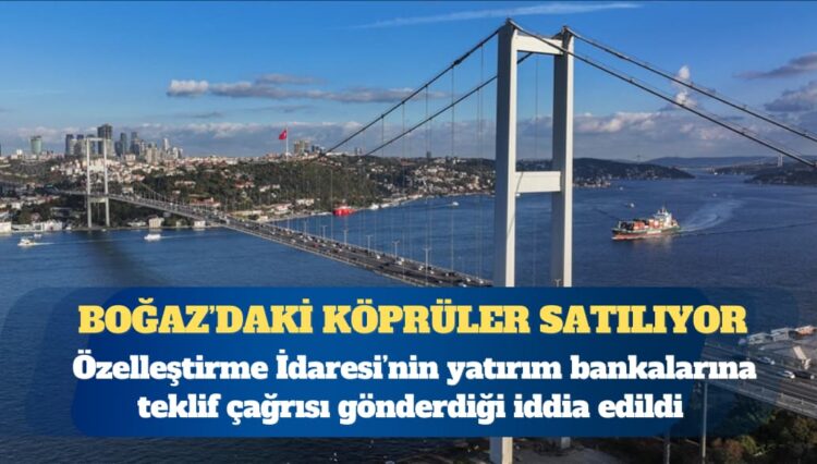 Bloomberg: AKP, Boğaz’daki köprüleri ve 9 otoyolu özelleştirmeyi planlıyor