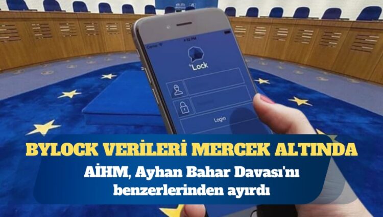 AİHM, ByLock verilerini mercek altına alıyor: Ayhan Bahar Davası benzerlerinden ayrıldı