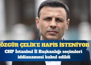 CHP İstanbul İl Başkanlığı seçimleri iddianamesi kabul edildi