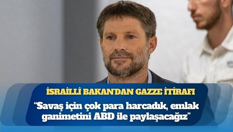 İsrailli Bakan’dan Gazze itirafı: “Savaş için çok para harcadık, emlak ganimetini ABD ile paylaşacağız”