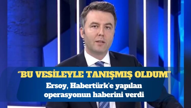 Mehmet Akif Ersoy, Habertürk’e yapılan operasyonun haberini verdi: TMSF ile ben de ilk defa bu vesileyle tanışmış oldum