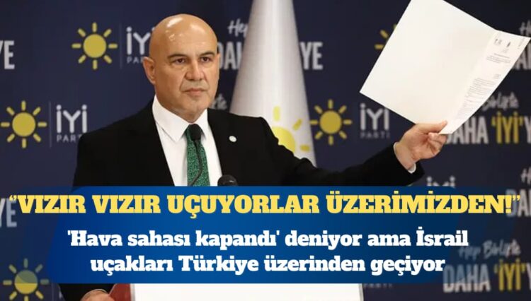 ‘Hava sahası kapandı’ deniyor ama İsrail uçakları Türkiye üzerinden geçiyor