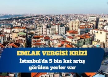 Emlak vergisi krizi: İstanbul’da 5 bin kat artış görülen yerler var; itiraz için son tarih 8 Eylül