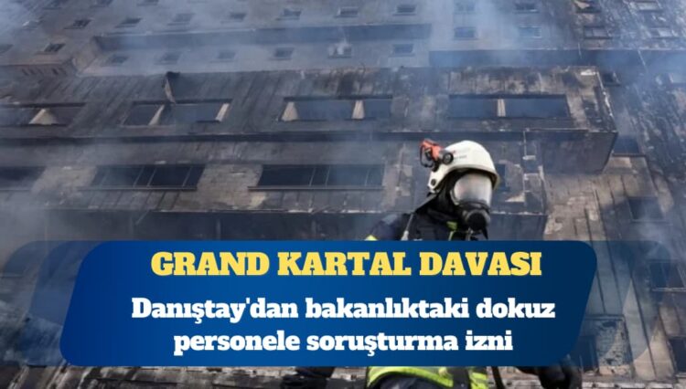 Grand Kartal Davası: Danıştay’dan bakanlıktaki dokuz personele soruşturma izni