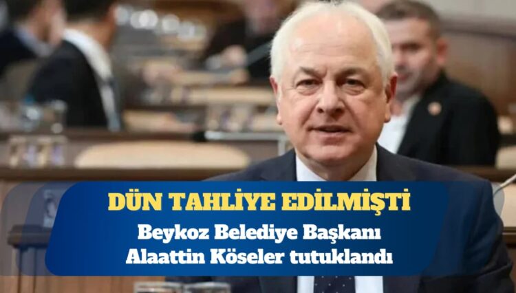 Dün tahliye edilmişti: Beykoz Belediye Başkanı Alaattin Köseler tutuklandı