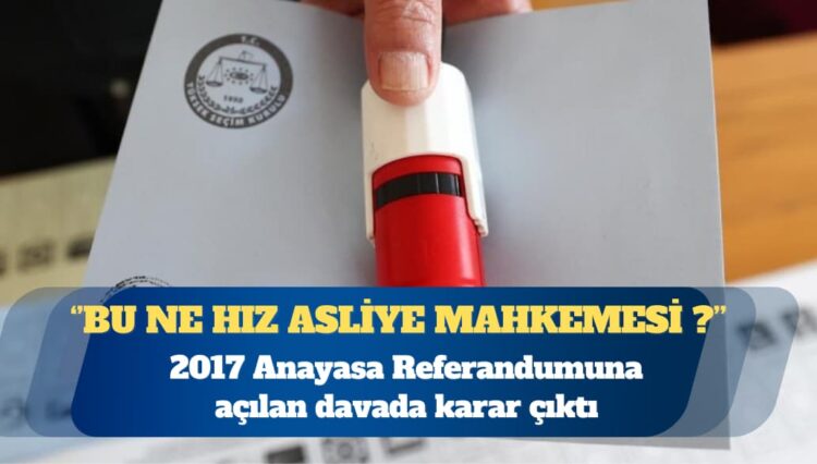 2017 Anayasa Referandumuna açılan davada karar çıktı: Karar, anlam ve tapaj hatalarıyla dolu!