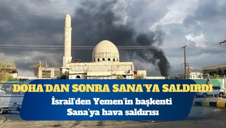 İsrail’den Yemen’in başkenti Sana’ya hava saldırısı