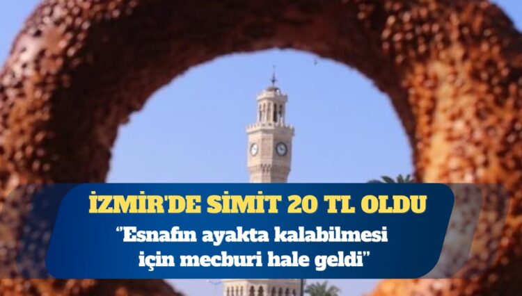 İzmir’de simit 20 TL oldu