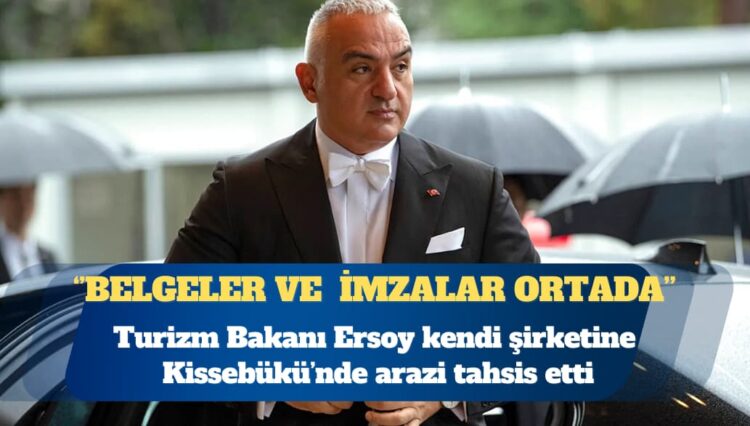 Turizm Bakanı Ersoy kendi şirketine Kissebükü’nde arazi tahsis etti