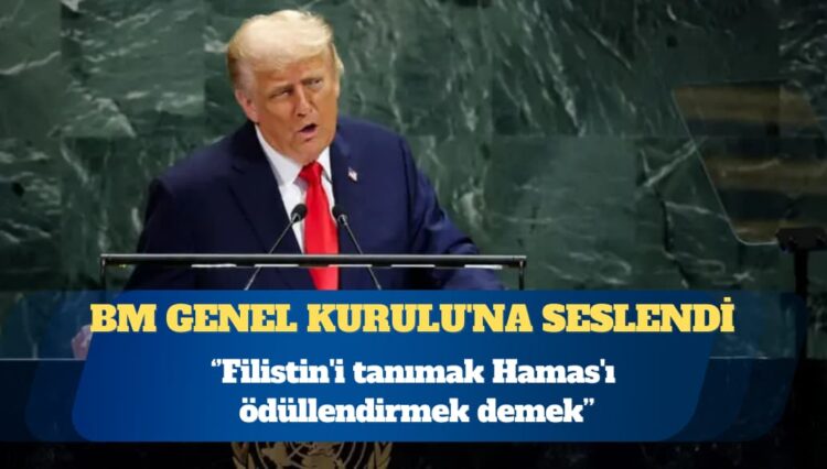 Trump BM Genel Kurulu’na seslendi: Filistin’i tanımak Hamas’ı ödüllendirmek demek