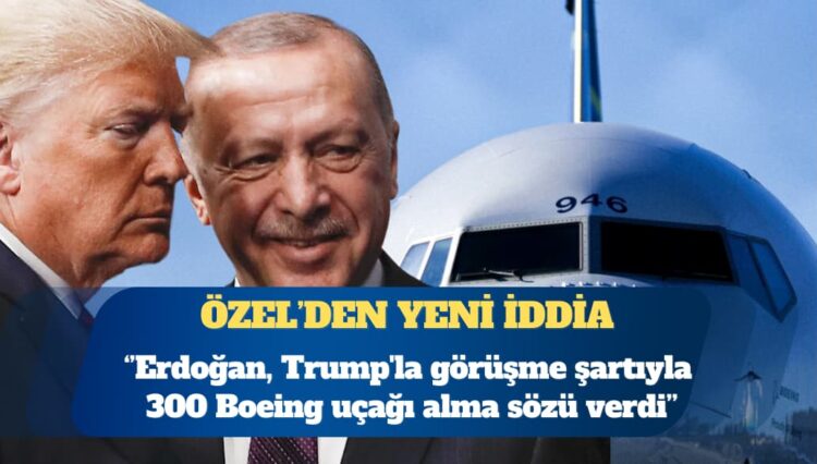 CHP Genel Başkanı Özgür Özel: Erdoğan, Trump’la görüşme şartıyla 300 Boeing uçağı alma sözü verdi