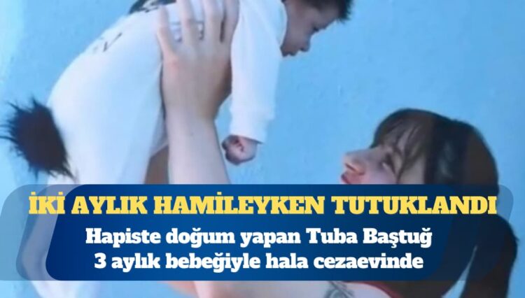 İki aylık hamileyken tutuklandı, hapiste doğum yaptı, 3 aylık bebeğiyle hala cezaevinde